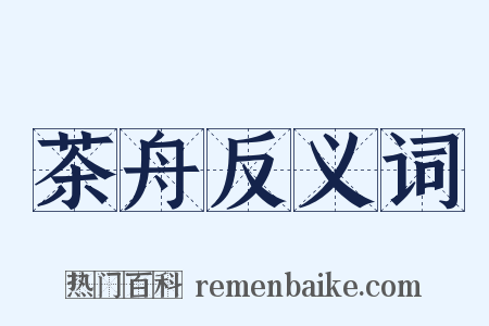 茶舟反义词是什么意思的图片